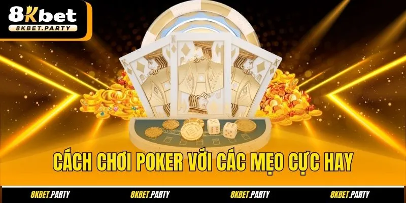 Cách chơi poker với các mẹo cực hay