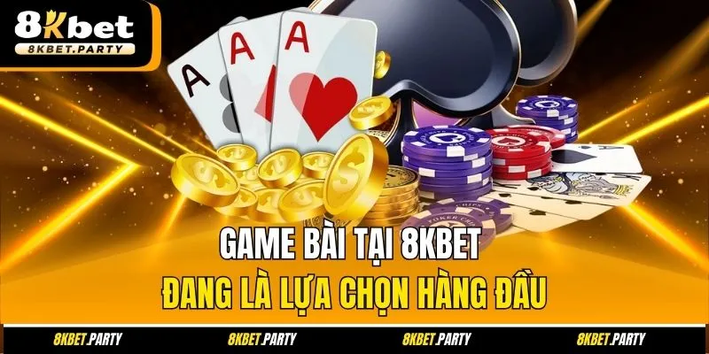 Game bài tại 8kbet đang là lựa chọn hàng đầu