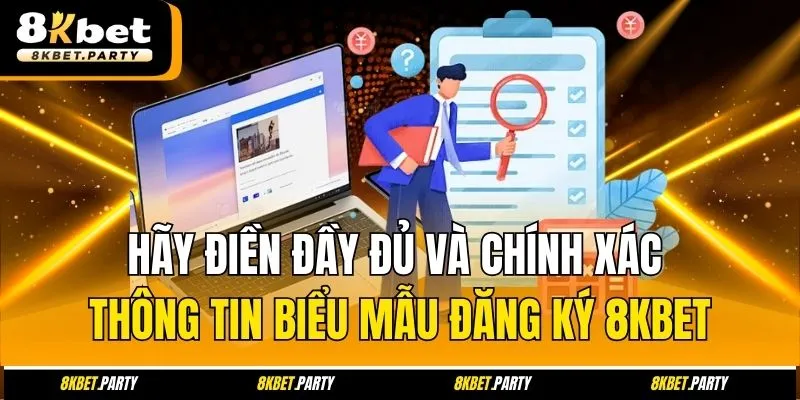 Hãy điền đầy đủ và chính xác thông tin biểu mẫu đăng ký 8kbet