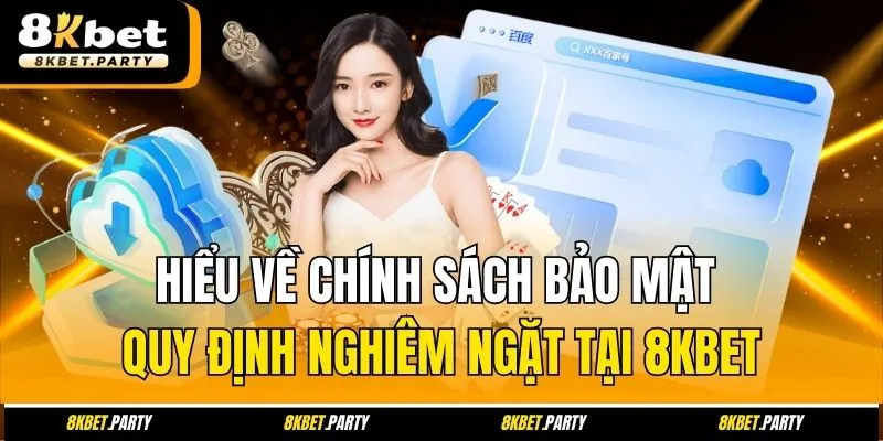 Hiểu Về Chính Sách Bảo Mật Quy Định Nghiêm Ngặt Tại 8KBET