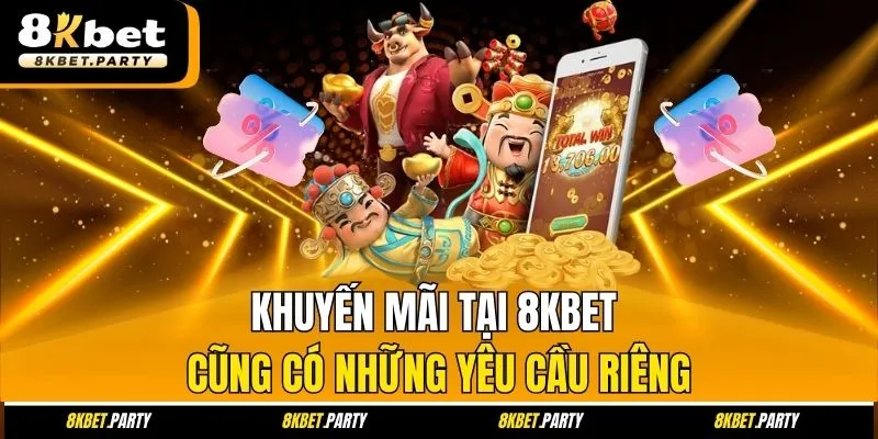  Khuyến mãi tại 8kbet cũng có những yêu cầu riêng