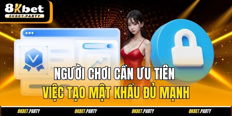 Người chơi cần ưu tiên việc tạo mật khẩu đủ mạnh