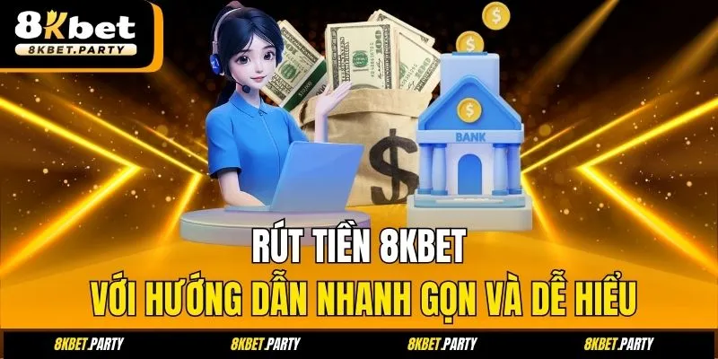 Rút tiền 8kbet với hướng dẫn nhanh gọn và dễ hiểu