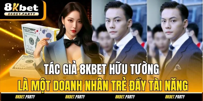 Tác giả 8kbet Hữu Tường là một doanh nhân trẻ đầy tài năng