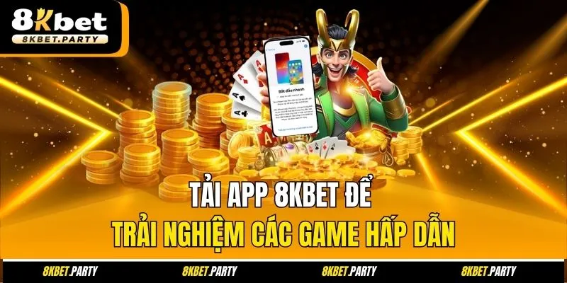 Tải app 8kbet để trải nghiệm các game hấp dẫn