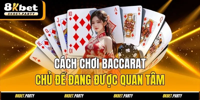 Cách chơi baccarat chủ đề đang được quan tâm