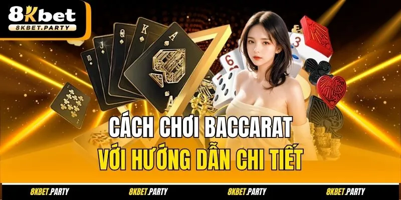 Cách chơi baccarat với hướng dẫn chi tiết