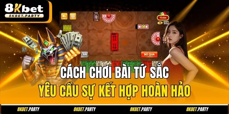 Cách chơi bài tứ sắc yêu cầu sự kết hợp hoàn hảo