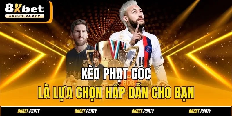 Kèo phạt góc là lựa chọn hấp dẫn cho bạn