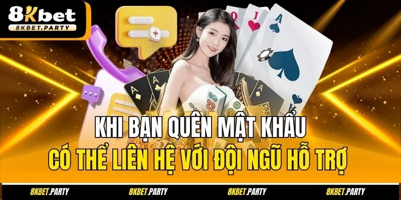 Khi bạn quên mật khẩu có thể liên hệ với đội ngũ hỗ trợ 