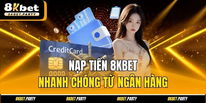 Nạp tiền 8kbet nhanh chóng từ ngân hàng